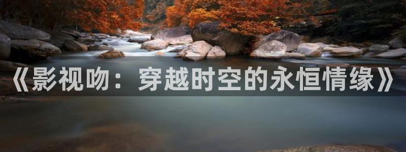 光棍影院福利：《影视吻：穿越时空的永恒情缘》